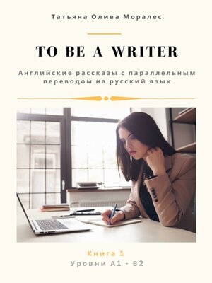 cover image of To be a writer. Английские рассказы с параллельным переводом на русский язык. Уровни А1—В2. Книга 1